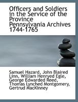 Officers and Soldiers in the Service of the Province Pennsylvania Archives 1744-1765 1270946501 Book Cover