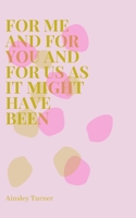For Me and For You and For Us As It Might Have Been 1034101218 Book Cover