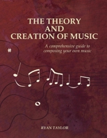 The Theory and Creation of Music: A Comprehensive Guide to Composing Your Own Music 1732481911 Book Cover