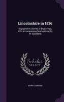 Lincolnshire in 1836: Displayed in a Series of Engravings, with Accompanying Descriptions [By M. Saunders]. 134132804X Book Cover