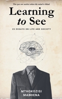 Learning to See: 25 Essays on Life and Society B0DPLPJ7D9 Book Cover