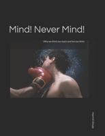 Mind! Never Mind!: Why we think too much and live too little! B0H5HKBQSD Book Cover