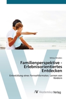 Familienperspektive - Erlebnisorientiertes Entdecken: Entwicklung eines Fernsehformates: Lernen von Kindern 3639419820 Book Cover