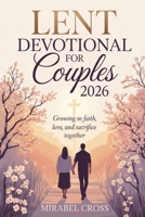 Lent Devotional for Couples 2026: Growing in Faith, Love, and Sacrifice Together B0GJ6MN5L3 Book Cover
