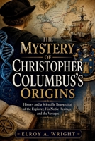 The Mystery of Christopher Columbus’s Origins: History and a Scientific Reappraisal of the Explorer, His Noble Heritage, and the Voyages B0H2QDH8CW Book Cover