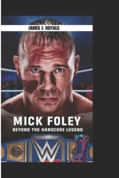 MICK FOLEY: Beyond the Hardcore Legend B0DT9QWMN4 Book Cover