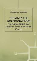 The Advent of Sun Myung Moon: The Origins, Beliefs and Practices of the Unification Church 0333496981 Book Cover