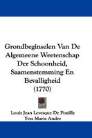 Grondbeginselen Van De Algemeene Weetenschap Der Schoonheid, Saamenstemming En Bevalligheid (1770) 1104757656 Book Cover