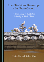 Local Traditional Knowledge in Its Urban Context: A Case Study of Bai Ethnic Minority in Dali, China 1527568717 Book Cover