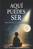 AQUÍ PUEDES SER: Historias de niños que aprendieron a callar. (Spanish Edition) B0GYJ5XCMZ Book Cover