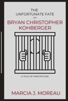 The Unfortunate Fate of Bryan Christopher Kohberger: A Tale of Misfortune B0BRM1X9L1 Book Cover