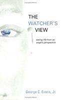 The Watcher's View: Seeing Life from an Angel's Perspective 1598860437 Book Cover