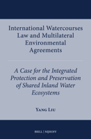 International Watercourses Law and Multilateral Environmental Agreements: A Case for the Integrated Protection and Preservation of Shared Inland Water Ecosystems 9004689419 Book Cover