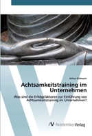 Achtsamkeitstraining im Unternehmen: Was sind die Erfolgsfaktoren zur Einführung von Achtsamkeitstraining im Unternehmen? 6202225351 Book Cover