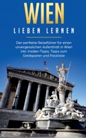 Wien lieben lernen: Der perfekte Reiseführer für einen unvergesslichen Aufenthalt in Wien inkl. Insider-Tipps, Tipps zum Geldsparen und Packliste (German Edition) 3750493030 Book Cover