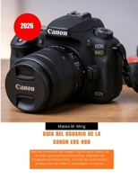 Guía del usuario de la Canon EOS 90D (2026): Manual completo de imagen digital para todos los niveles: guía para principiantes, métodos de fotografía ... Mastery Manual Guide) (Spanish Edition) B0GZGS4KD3 Book Cover