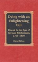 Dying with an Enlightening Fall: Poland in the Eyes of German Intellectuals, 1764-1800 0739101536 Book Cover