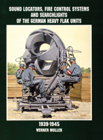 Sound Locators, Fire Control Systems and Searchlights of the German Heavy Flak Units (Schiffer Military/Aviation History) 0764305689 Book Cover