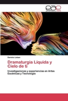 Dramaturgia Líquida y Cielo de ti: Investigaciones y experiencias en Artes Escénicas y Tecnología 6200390479 Book Cover