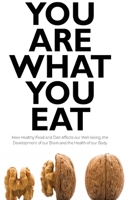 You Are What You Eat: How Healthy Food and Diet Affects our Well-being, the Development of our Brain and the Health of our Body 1803006870 Book Cover