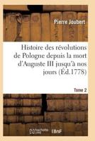 Histoire Des Ra(c)Volutions de Pologne Depuis La Mort D'Auguste III Jusqu'a Nos Jours. Tome 2 2011939488 Book Cover