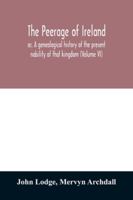 The Peerage of Ireland: Or, a Genealogical History of the Present Nobility of That Kingdom; Volume 6 9354029086 Book Cover