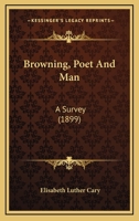 Browning, Poet and Man: A Survey 0548777292 Book Cover