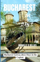 Bucharest in Three Days: Bucharest gateway, three days in the capital B0CM1NNSLD Book Cover