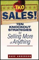 TKO Sales!: Ten Knockout Strategies for Selling More of Anything 0470171782 Book Cover