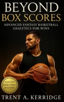 Beyond Box Scores: Advanced Fantasy Basketball Analytics for Wins: A Complete Guide to Usage Rates, Pace Analytics, Regression Trends, and Category Mastery in Fantasy Basketball B0FVFDY5GT Book Cover