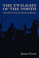 The Twilight of the North: From Byzantium to Stamford Bridge 144908947X Book Cover