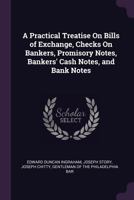 A Practical Treatise On Bills of Exchange, Checks On Bankers, Promisory Notes, Bankers' Cash Notes, and Bank Notes 137786748X Book Cover