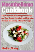 Mesothelioma Cookbook: Anti-tumor Diet Meal Recipes to Manage and Cure Cough, Chest Pain and Shotness of Breath the Usually Affects the Lungs B08Z2NTWB1 Book Cover