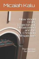 New World Order Trajectory of Globalization and the Christian Perspective: The Christian Perspective 172868739X Book Cover