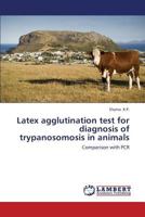 Latex agglutination test for diagnosis of trypanosomosis in animals: Comparison with PCR 3659186708 Book Cover
