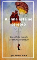 A alma está no cérebro: Consciência e desejo de semifreddo amourt B0B2HWFTZZ Book Cover