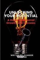 UNLOCKING YOUR POTENTIAL: A Guide to Personal Growth and Success B0C47X2S9Y Book Cover