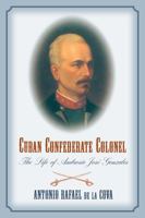 Cuban Confederate Colonel: The Life of Ambrosio Jose Gonzales 1570038449 Book Cover