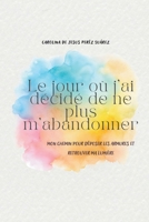Le jour où j'ai décidé de ne plus m'abandonner: Mon chemin pour déposer les armures et retrouver ma lumière (French Edition) B0GPNNZ7HY Book Cover