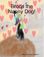 Brods the Nanny Dog! 1678195189 Book Cover
