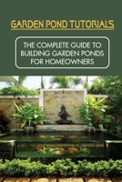 Garden Pond Tutorials: The Complete Guide To Building Garden Ponds For Homeowners: How To Build A Garden Pond B09CRTC9R8 Book Cover