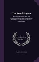 The Petrol Engine; a Text-book Dealing With the Principles of Design and Construction, With a Special Chapter on the Two-stroke Engine 9357729321 Book Cover