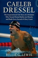 Caeleb Dressel: The Inspirational Life Story of a Swimmer Who Turned Mental Battles into Miracles and Made Every Second of Glory Count B0FWXFM76H Book Cover
