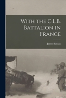 With the C.L.B. Battalion in France 1016391072 Book Cover