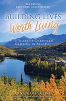Building Lives Worth Living: 75 Years of Christian Camping in Alaska 1662854730 Book Cover