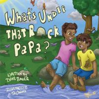 What's Under That Rock, Papa? 1939930669 Book Cover