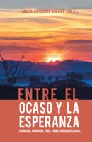 Entre El Ocaso Y La Esperanza.: Francesco, Francisco, Fran... Como Lo Quieran Llamar. 1506527663 Book Cover