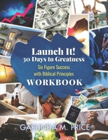 Launch It! 30 Days to Greatness Workbook : Six-Figure Success with Biblical Principles 1548126748 Book Cover