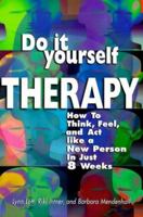 Do-It-Yourself Therapy: How to Think, Feel, and Act Like a New Person in Just 8 Weeks (Do It Yourself Therapy) 1564144097 Book Cover