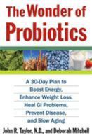 The Wonder of Probiotics: A 30-Day Plan to Boost Energy, Enhance Weight Loss, Heal GI Problems, Prevent Disease, and Slow Aging 0312376324 Book Cover